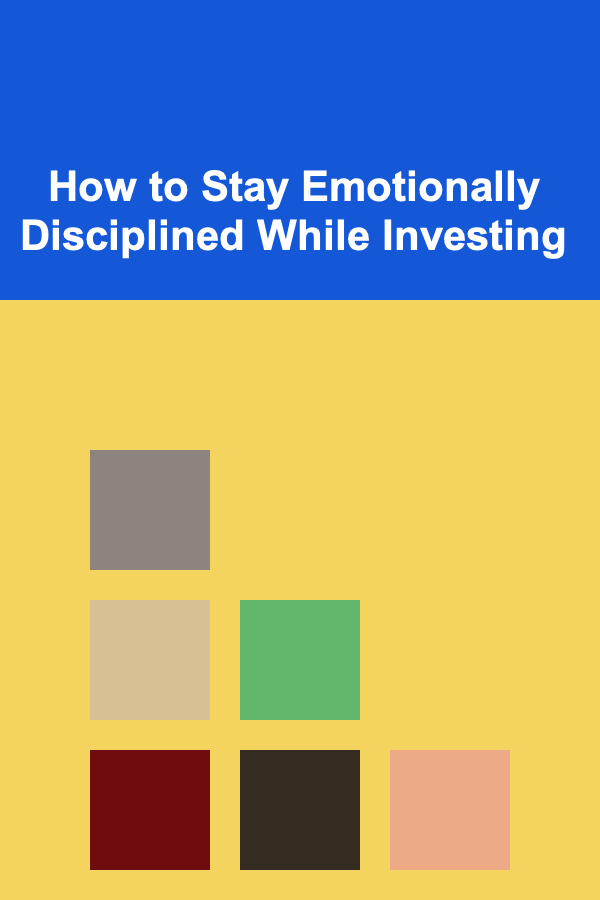 How to Stay Emotionally Disciplined While Investing