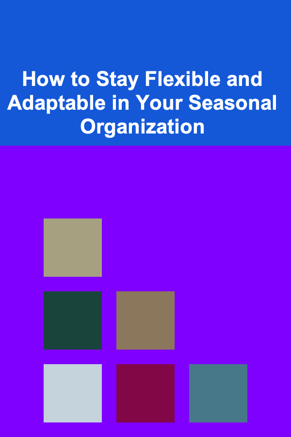 How to Stay Flexible and Adaptable in Your Seasonal Organization