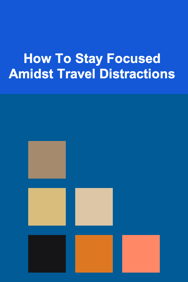 How To Stay Focused Amidst Travel Distractions