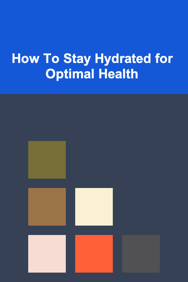 How To Stay Hydrated for Optimal Health