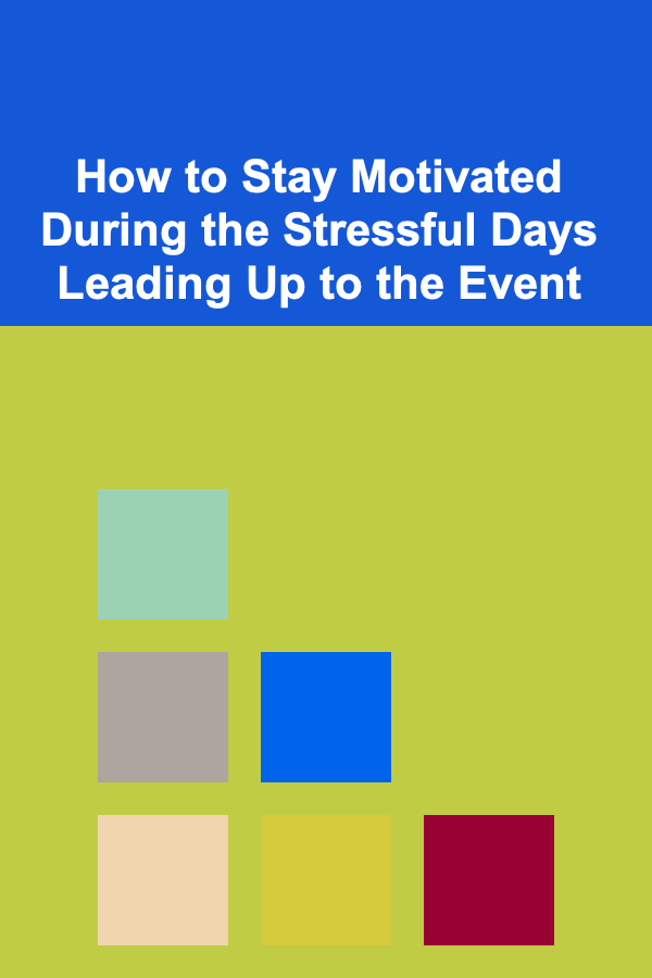 How to Stay Motivated During the Stressful Days Leading Up to the Event