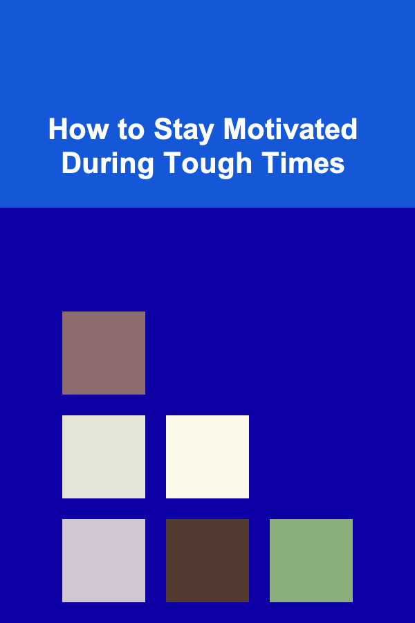 How to Stay Motivated During Tough Times