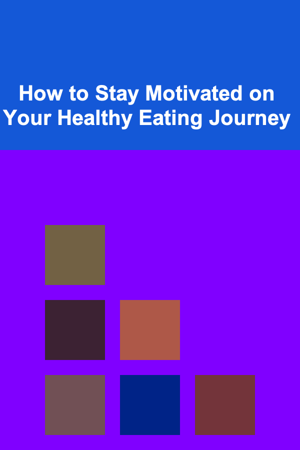 How to Stay Motivated on Your Healthy Eating Journey