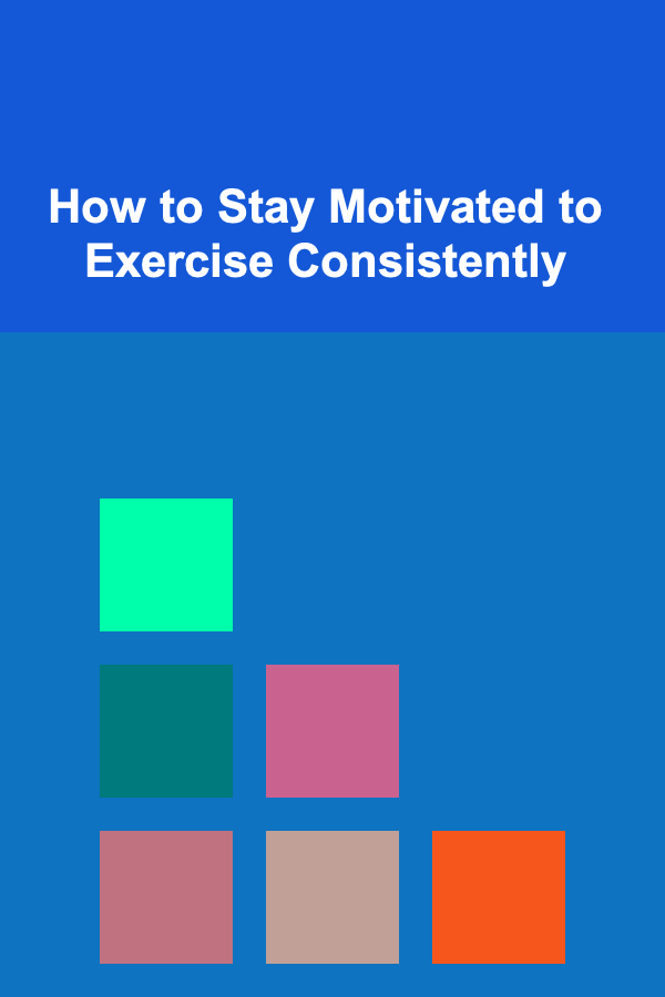 How to Stay Motivated to Exercise Consistently
