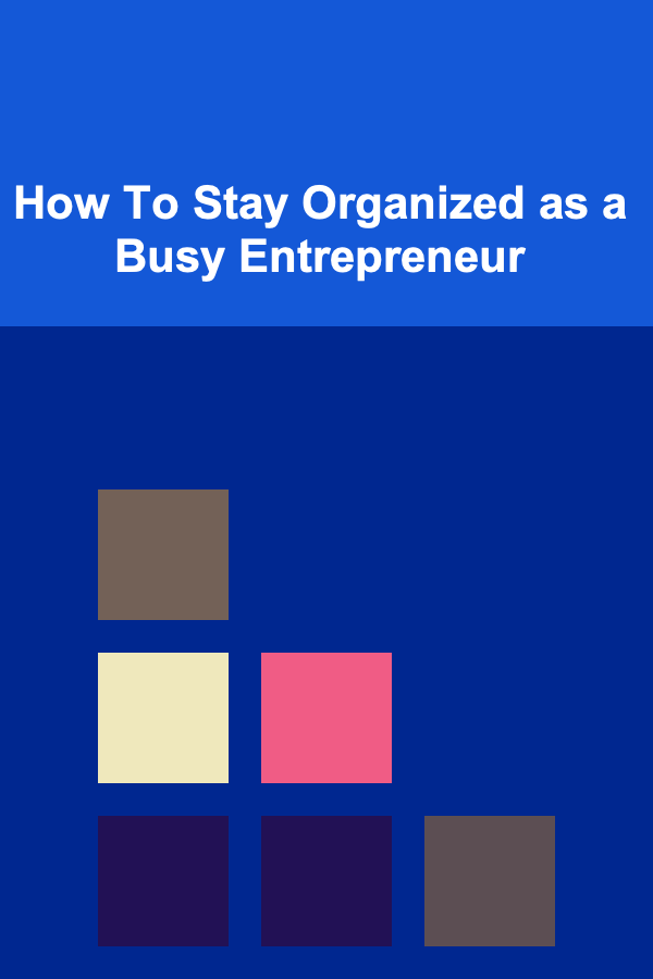 How To Stay Organized as a Busy Entrepreneur