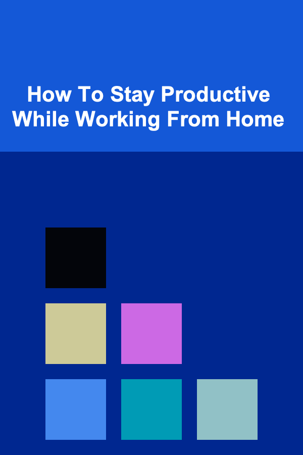 How To Stay Productive While Working From Home
