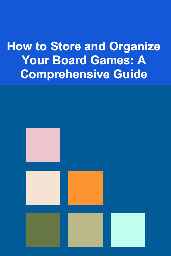 How to Store and Organize Your Board Games: A Comprehensive Guide