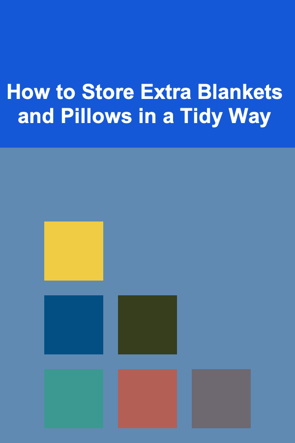 How to Store Extra Blankets and Pillows in a Tidy Way