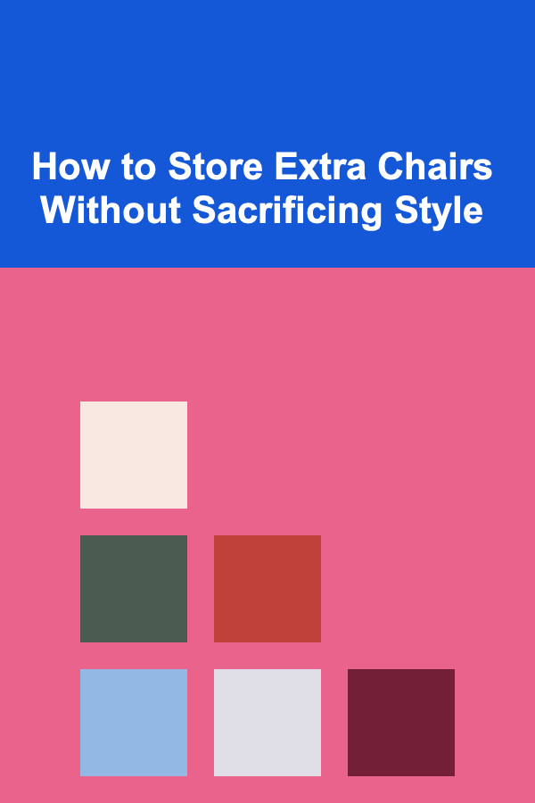 How to Store Extra Chairs Without Sacrificing Style