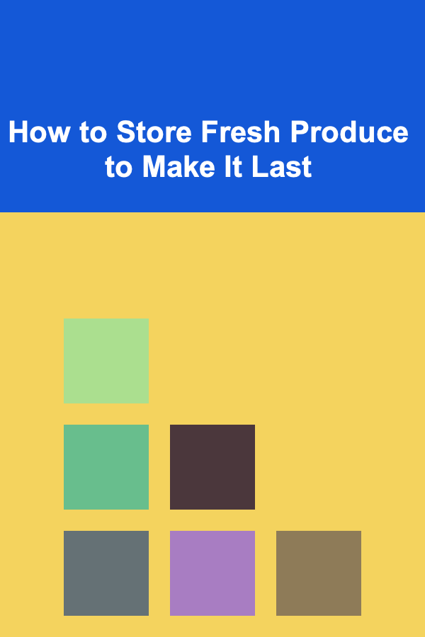 How to Store Fresh Produce to Make It Last