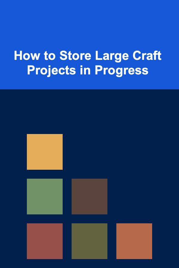 How to Store Large Craft Projects in Progress