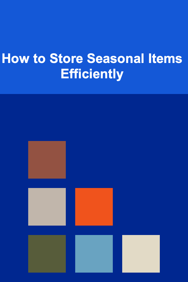 How to Store Seasonal Items Efficiently
