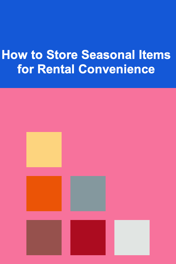 How to Store Seasonal Items for Rental Convenience