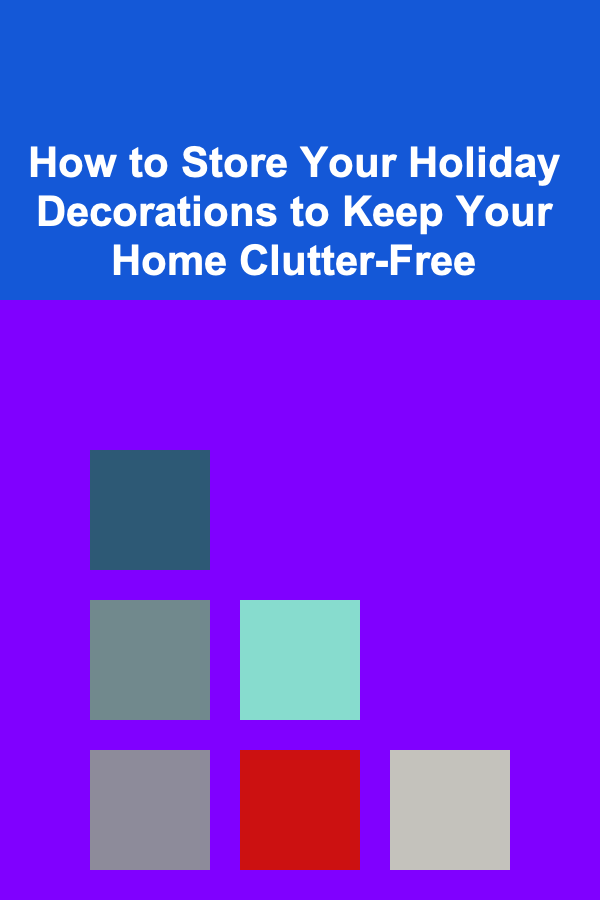 How to Store Your Holiday Decorations to Keep Your Home Clutter-Free