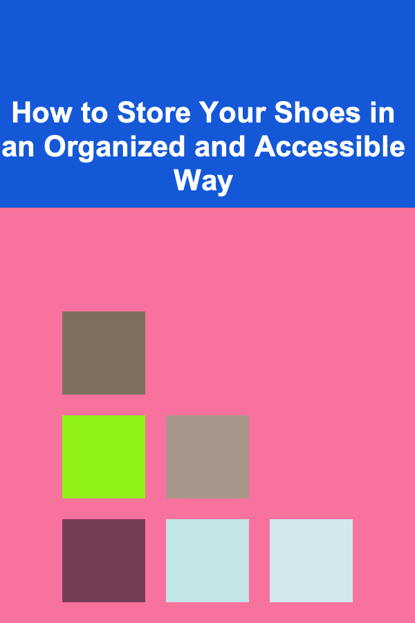 How to Store Your Shoes in an Organized and Accessible Way