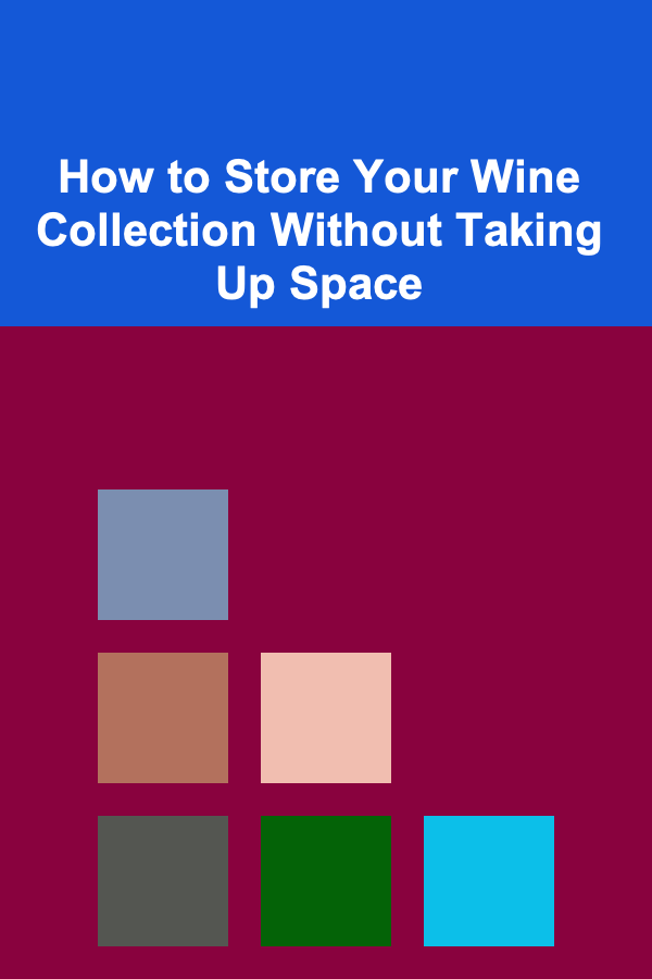 How to Store Your Wine Collection Without Taking Up Space