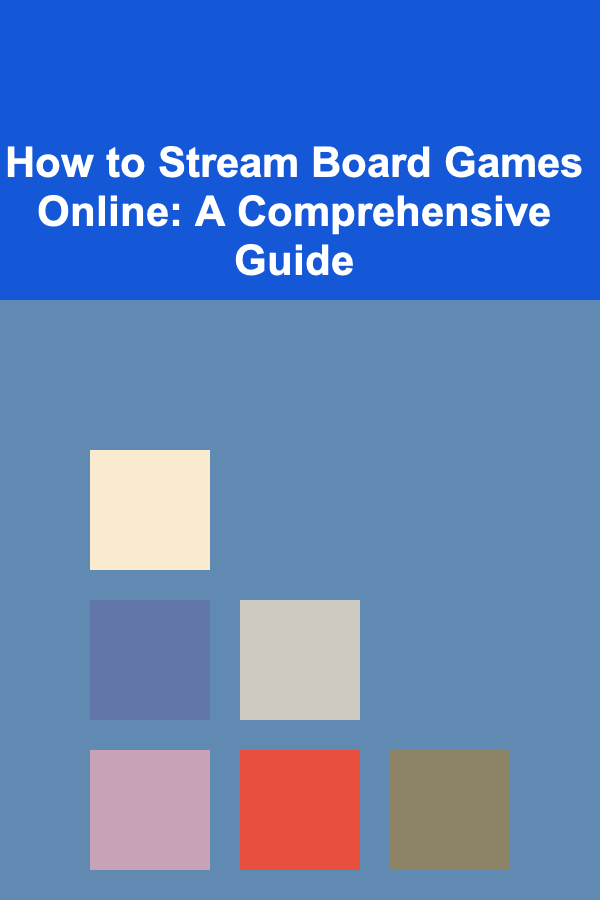 How to Stream Board Games Online: A Comprehensive Guide