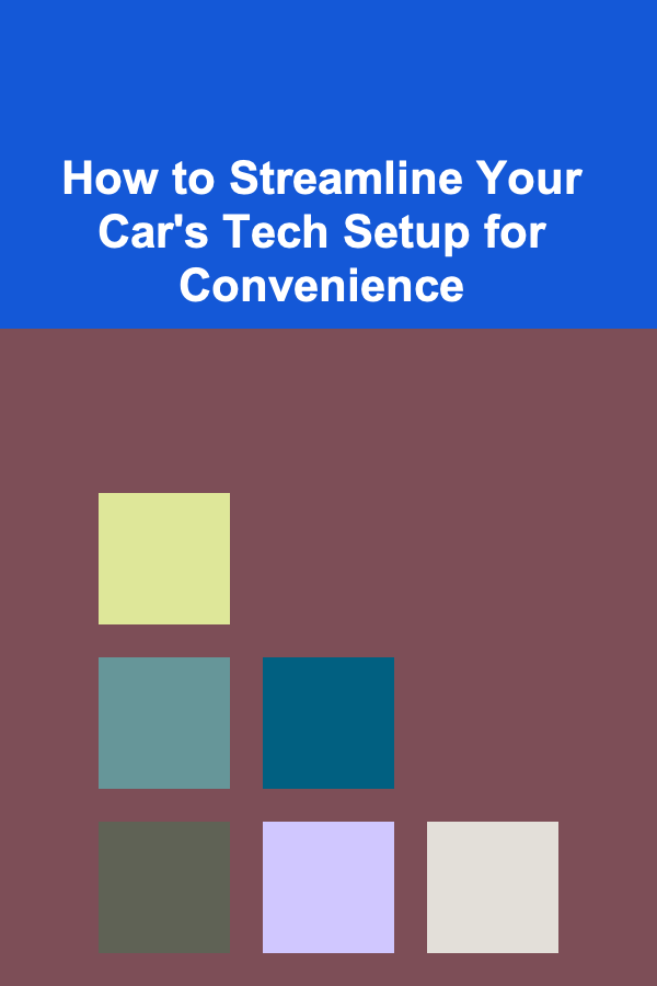How to Streamline Your Car's Tech Setup for Convenience