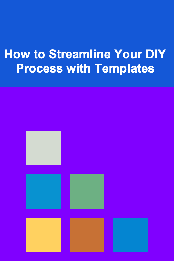 How to Streamline Your DIY Process with Templates