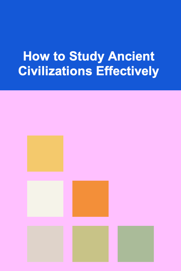 How to Study Ancient Civilizations Effectively
