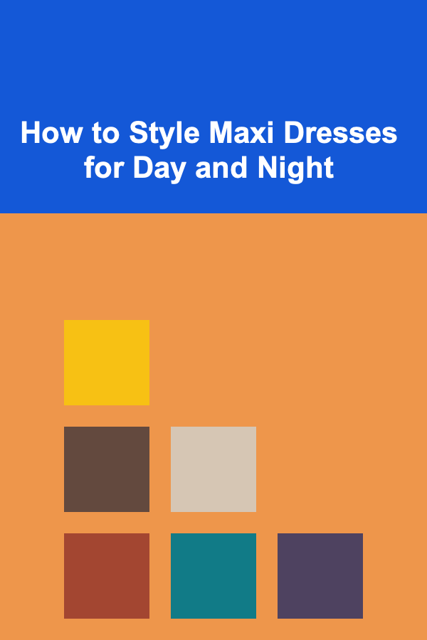 How to Style Maxi Dresses for Day and Night