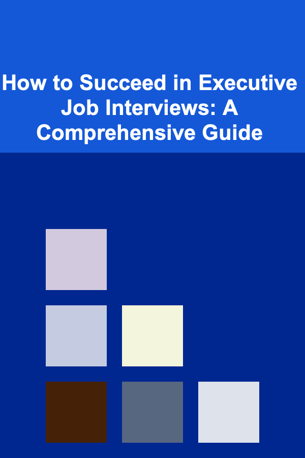 How to Succeed in Executive Job Interviews: A Comprehensive Guide
