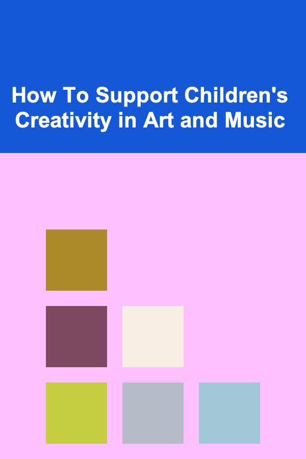 How To Support Children's Creativity in Art and Music