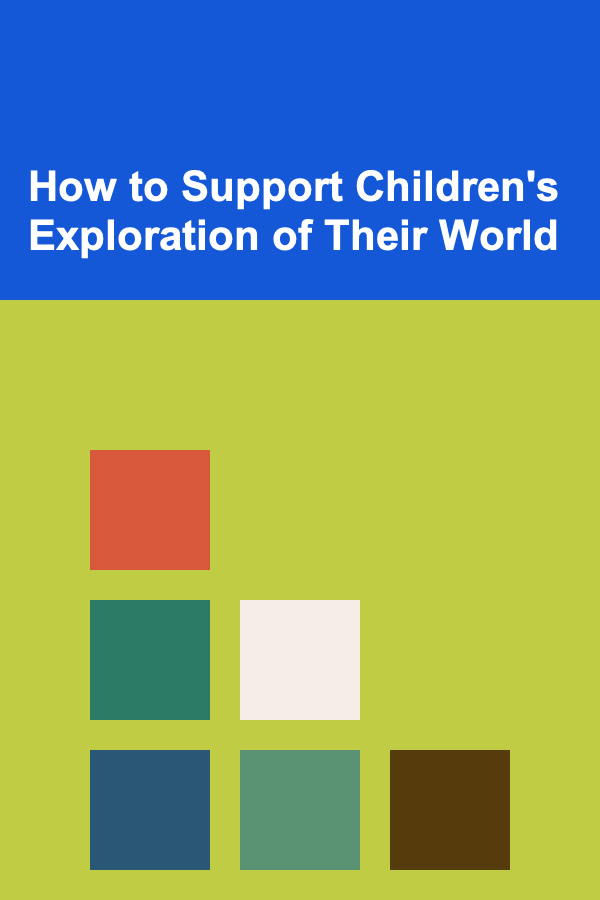 How to Support Children's Exploration of Their World