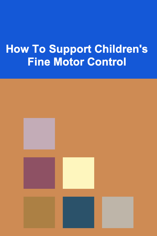 How To Support Children's Fine Motor Control