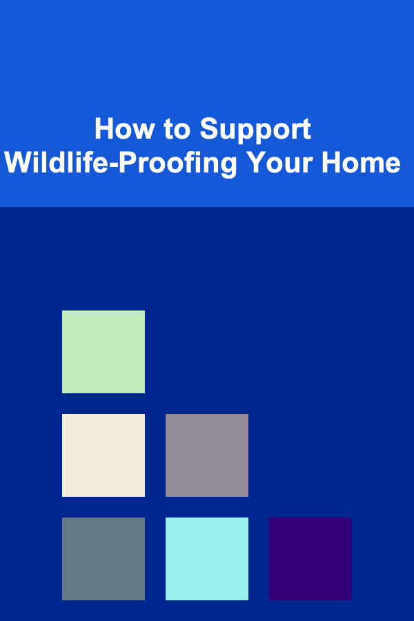 How to Support Wildlife-Proofing Your Home
