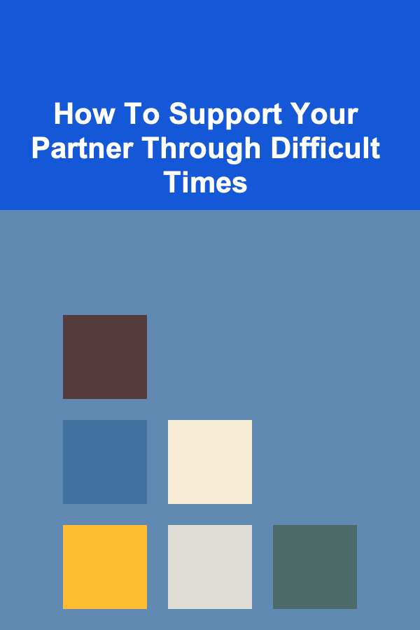 How To Support Your Partner Through Difficult Times