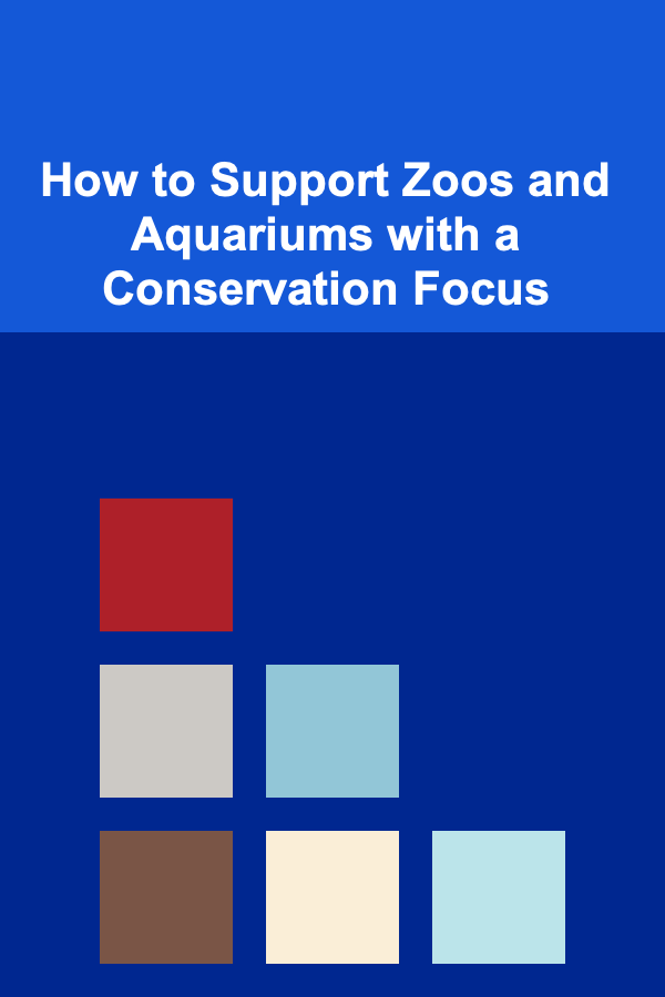 How to Support Zoos and Aquariums with a Conservation Focus
