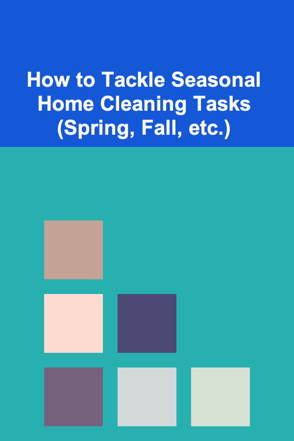 How to Tackle Seasonal Home Cleaning Tasks (Spring, Fall, etc.)