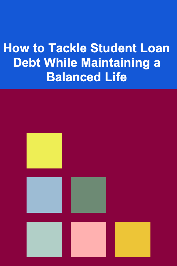 How to Tackle Student Loan Debt While Maintaining a Balanced Life