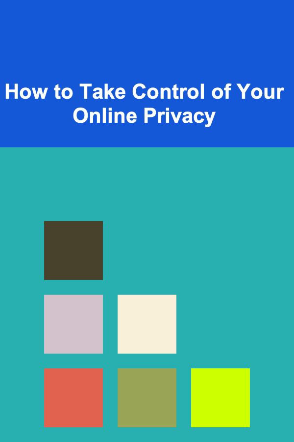 How to Take Control of Your Online Privacy