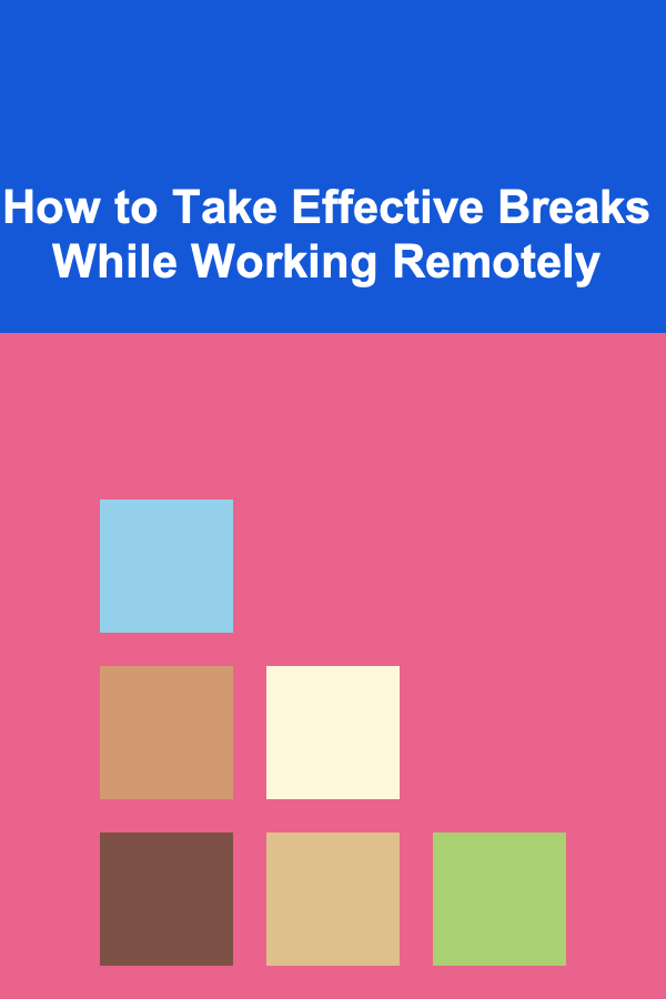 How to Take Effective Breaks While Working Remotely