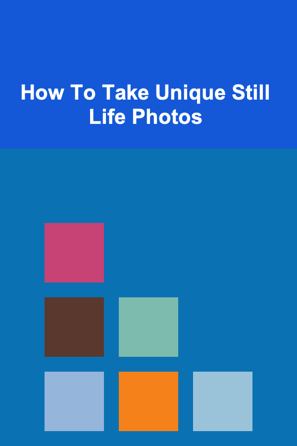 How To Take Unique Still Life Photos