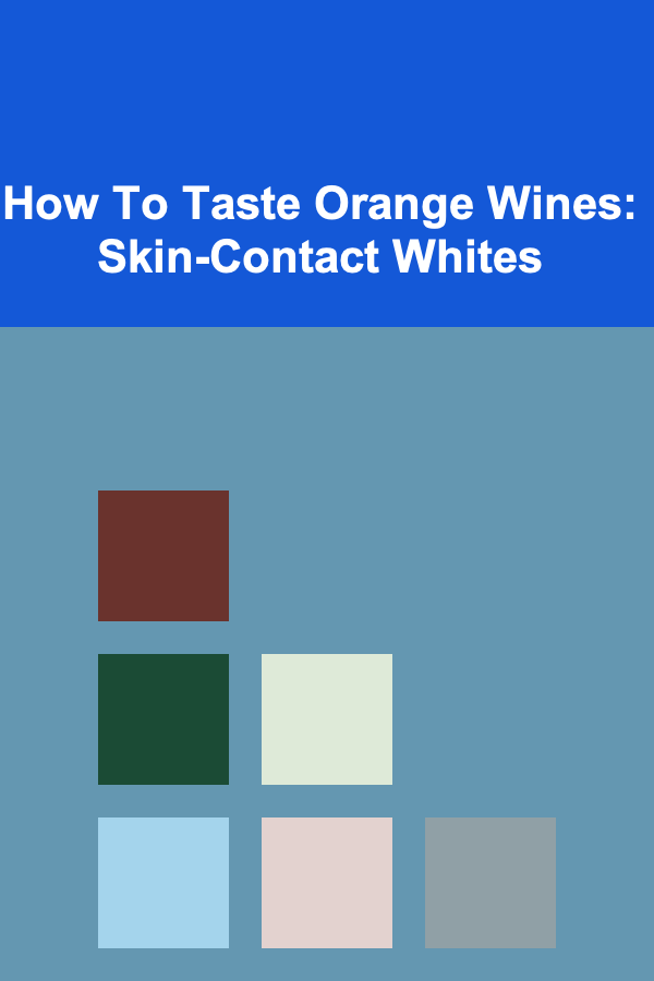 How To Taste Orange Wines: Skin-Contact Whites