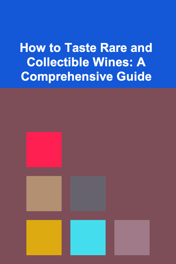 How to Taste Rare and Collectible Wines: A Comprehensive Guide