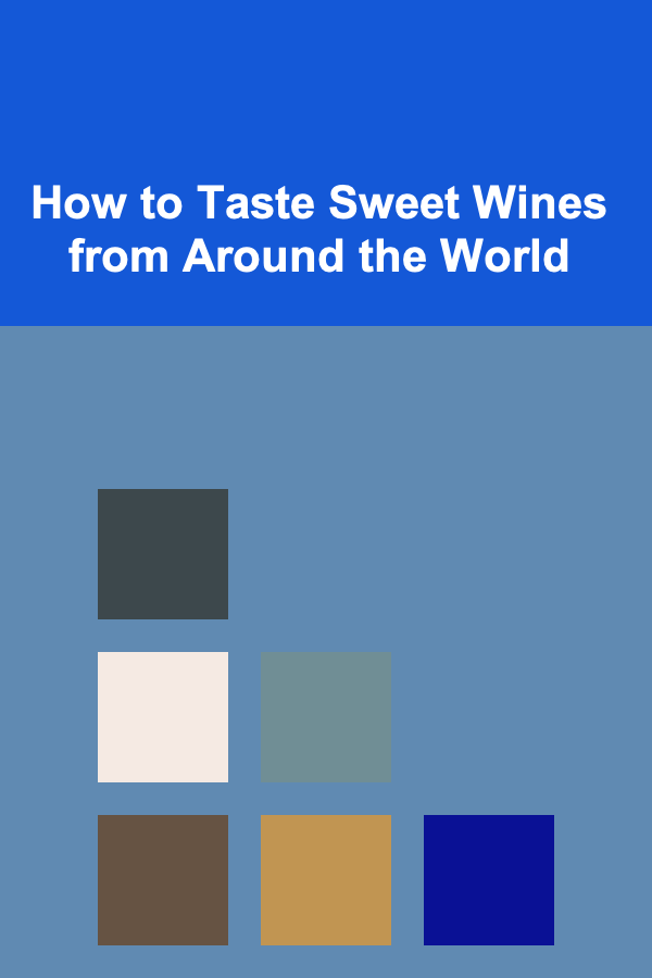 How to Taste Sweet Wines from Around the World