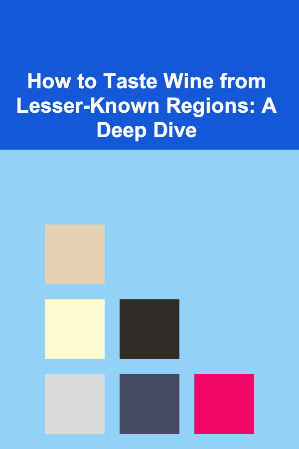 How to Taste Wine from Lesser-Known Regions: A Deep Dive