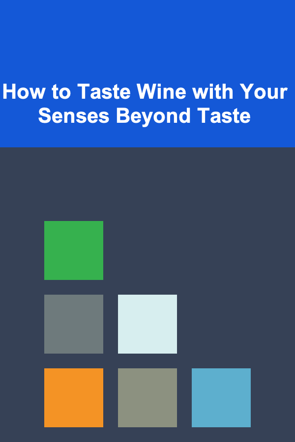 How to Taste Wine with Your Senses Beyond Taste