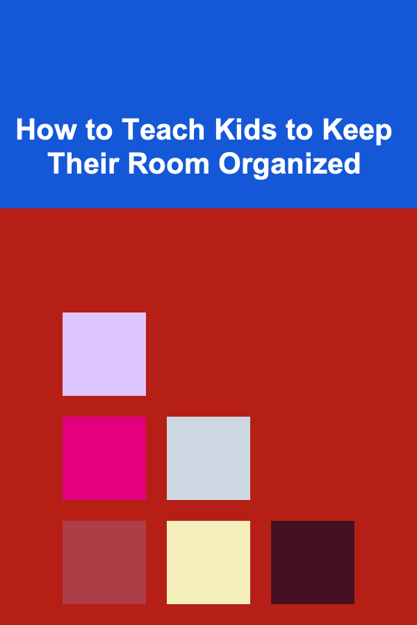 How to Teach Kids to Keep Their Room Organized