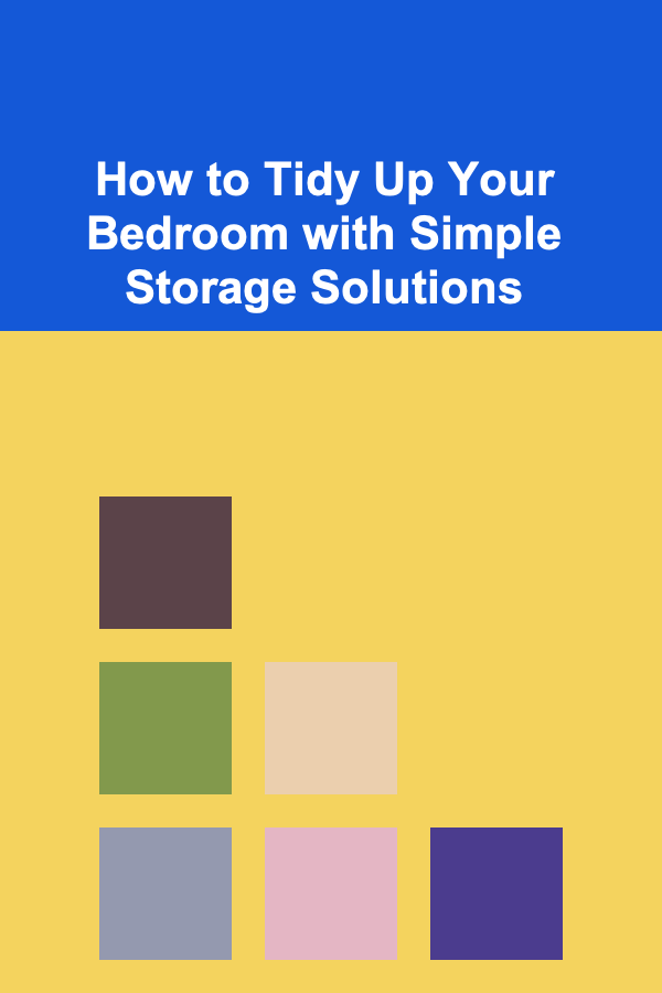 How to Tidy Up Your Bedroom with Simple Storage Solutions