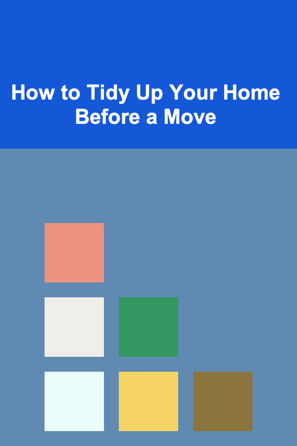 How to Tidy Up Your Home Before a Move