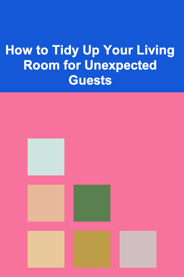 How to Tidy Up Your Living Room for Unexpected Guests