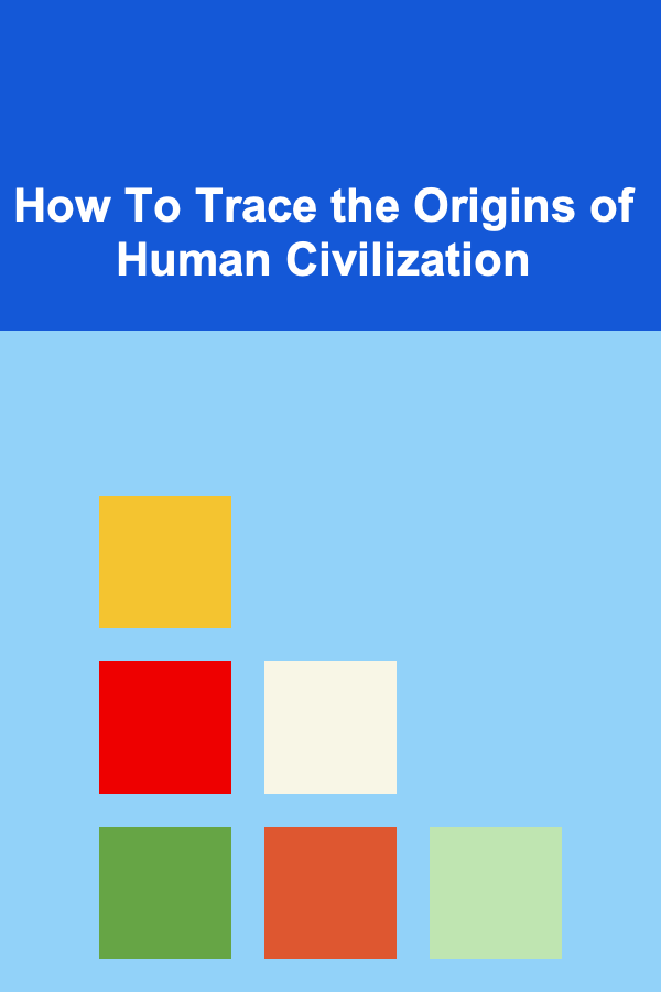 How To Trace the Origins of Human Civilization