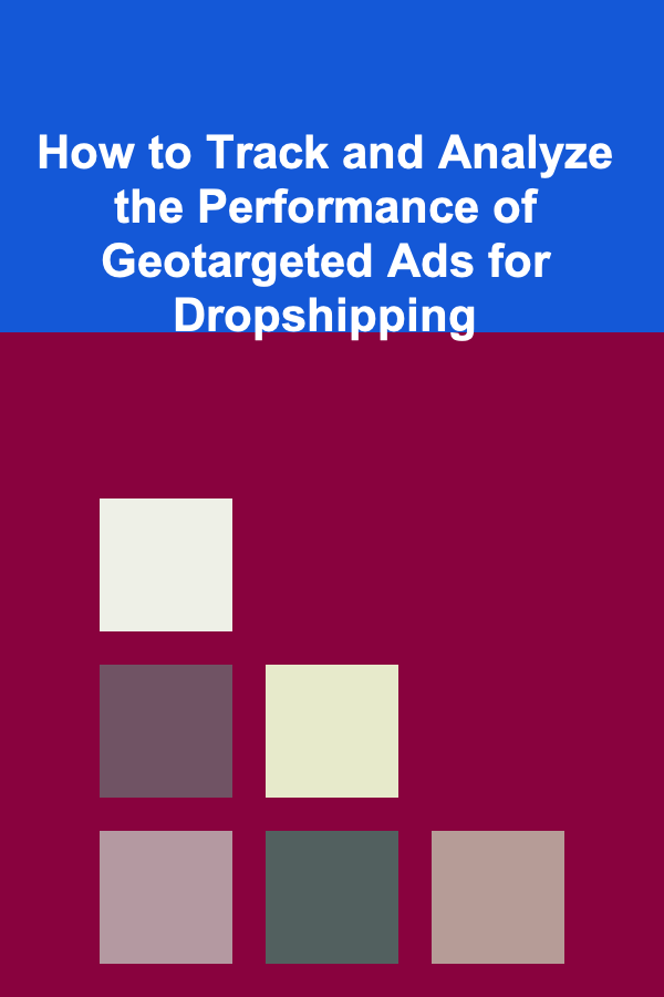 How to Track and Analyze the Performance of Geotargeted Ads for Dropshipping