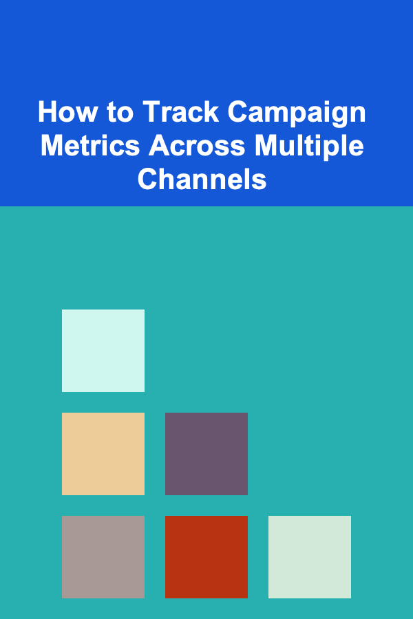 How to Track Campaign Metrics Across Multiple Channels