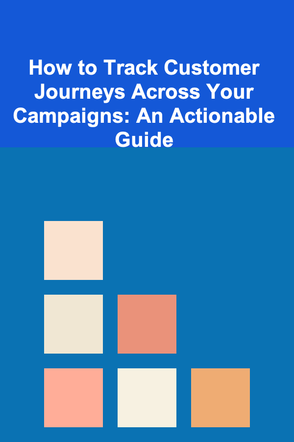 How to Track Customer Journeys Across Your Campaigns: An Actionable Guide